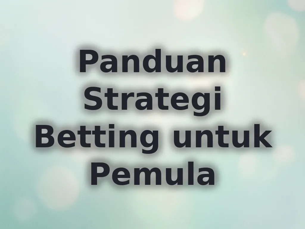 Panduan Strategi Betting untuk Pemula