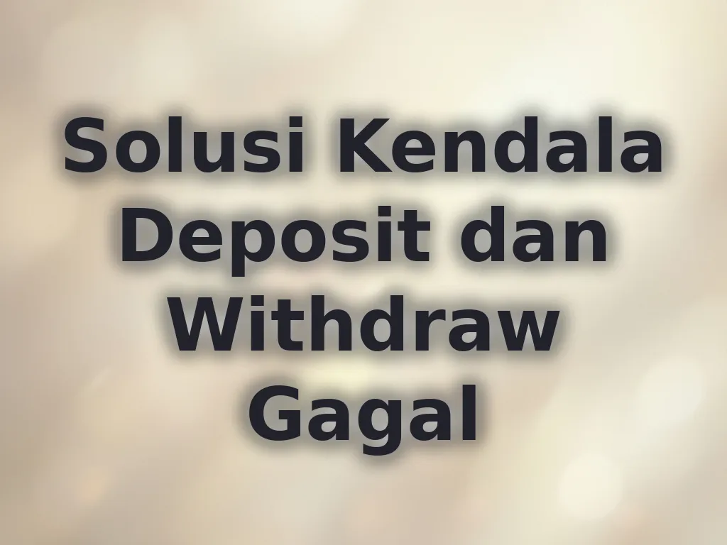 Solusi Kendala Deposit dan Withdraw Gagal