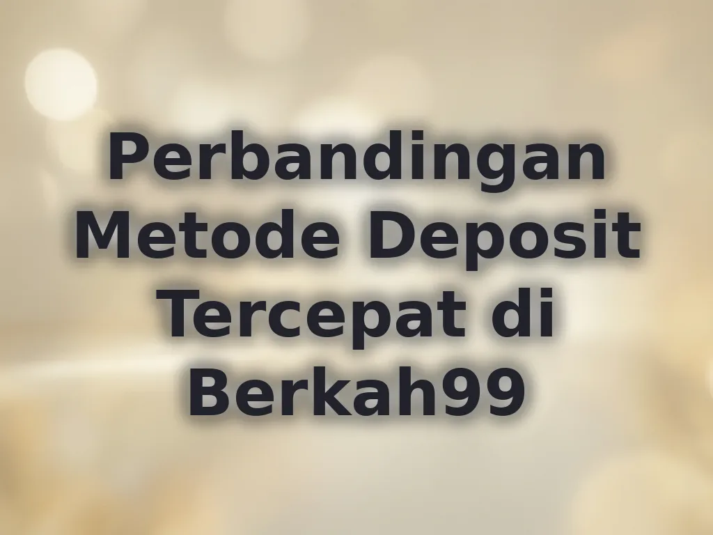 Perbandingan Metode Deposit Tercepat di Berkah99